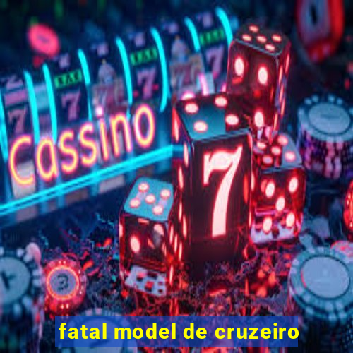 fatal model de cruzeiro